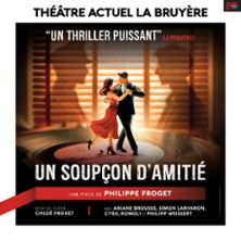Un Soup&ccedil;on d'Amiti&eacute; - Th&eacute;&acirc;tre Actuel - La Bruy&egrave;re, Paris 2026